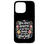 Carcasa para iPhone 15 Pro MAX You Don’t Deserve The Things You Tell Yourself -