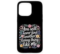 Carcasa para iPhone 15 Pro MAX You Will Never Find Another Living Thing Like Me -