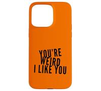 Carcasa para iPhone 15 Pro MAX You'Re Weird I Like You Funny Diciendo Humor