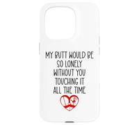 Carcasa para iPhone 15 Pro My Butt Would Be Lonely Without You Touching It All The Time