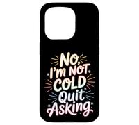 Carcasa para iPhone 15 Pro No I'm Not Cold Quit Asking Sarcasmo del Clima Helado -