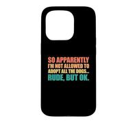 Carcasa para iPhone 15 Pro So Apparently I'm Not Allowed To Adopt All The Dogs