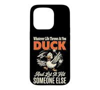 Carcasa para iPhone 15 Pro Whatever Life Throws At You Duck and Let It Hit Someone Else