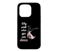 Carcasa para iPhone 15 Pro Why Walk When You Can Dance Ballet