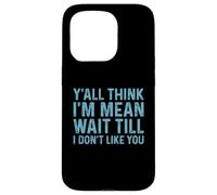 Carcasa para iPhone 15 Pro Y'all Think I'm Mean Wait Till I Don't Like You