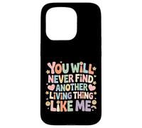 Carcasa para iPhone 15 Pro You Will Never Find Another Living Thing Like Me -
