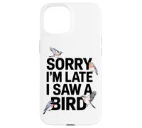 Carcasa para iPhone 15 Siento Llegar Tarde, He Visto A Un Aficionado A Los Pájaros
