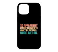 Carcasa para iPhone 15 So Apparently I'm Not Allowed To Adopt All The Dogs