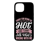 Carcasa para iPhone 15 Sorry For Being So Hot and Funny Idk What's Wrong with Me