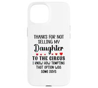 Carcasa para iPhone 15 Thanks for Not Selling My Daughter to The Circus Son in Law