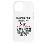 Carcasa para iPhone 15 Thanks for Not Selling My Son to The Circus Daughter-in-Law