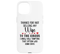 Carcasa para iPhone 15 Thanks for Not Selling My Wife to The Circus Husband Couples