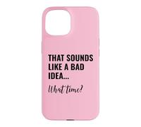 Carcasa para iPhone 15 That Sounds Like a Bad Idea What Time Men This is a Bad Idea