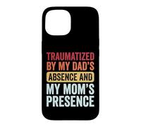 Carcasa para iPhone 15 Traumatized by My Dad'S Absence and My Mom'S Presence