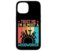 Carcasa para iPhone 15 Trust Me I'm Almost A Woodworker - Funny Carpentry Carpenter