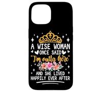 Carcasa para iPhone 15 Una Mujer Sabia Dijo Que Estoy Fuera de aquí y vivió Feliz