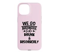 Carcasa para iPhone 15 We Go Together Like Drunk & Disorderly Best Friends Drinking