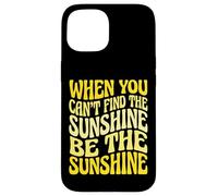 Carcasa para iPhone 15 When You Can't Find The Sunshine Be The Sunshine
