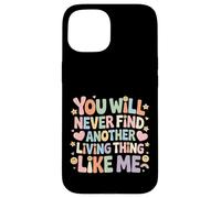 Carcasa para iPhone 15 You Will Never Find Another Living Thing Like Me -