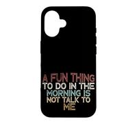 Carcasa para iPhone 16 A Fun Thing To Do In The Morning Is Not Talk To Me