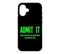 Carcasa para iPhone 16 Admítelo, la Vida sería aburrida sin mí, Divertida, RARA y Peculiar