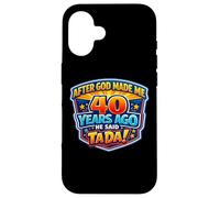 Carcasa para iPhone 16 After God Made Me 40 Years Ago He Said Tada 40th Birthday