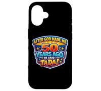 Carcasa para iPhone 16 After God Made Me 50 Years Ago He Said Tada 50th Birthday