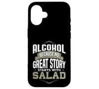 Carcasa para iPhone 16 Alcohol Porque Ninguna Gran Historia Comienza con Ensalada Alcohol