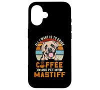 Carcasa para iPhone 16 All I Want Is To Drink Coffee and Pet My Dog Mastiff Puppy
