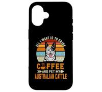 Carcasa para iPhone 16 All I Want Is To Drink Coffee & Pet My Dog Australian Cattle