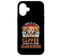 Carcasa para iPhone 16 All I Want Is To Drink Coffee & Pet My Dog Golden Retriever