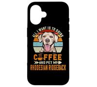 Carcasa para iPhone 16 All I Want Is To Drink Coffee & Pet My Rhodesian Ridgeback