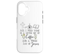 Carcasa para iPhone 16 All Need I is Little Coffee & a Whole Lot of Jesus Faith God