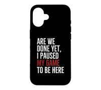 Carcasa para iPhone 16 Are We Done Yet Paused My Game To Be Here Funny Gamer