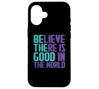 Carcasa para iPhone 16 Citas de Believe There Is Good In The World Sign Good Believe