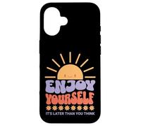 Carcasa para iPhone 16 Enjoy Yourself It's Later Than You Think