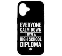 Carcasa para iPhone 16 Everyone Calm Down I Have A High School Diploma Graduation