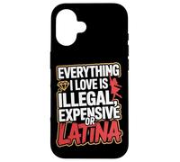 Carcasa para iPhone 16 Everything I Love Is Illegal Expensive Or Latina Hombres