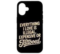 Carcasa para iPhone 16 Everything I Love Is Illegal Expensive Or Tattooed Hombres