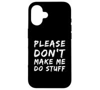 Carcasa para iPhone 16 For Funny People Funny Text of Please Don't Make Me Do Stuff