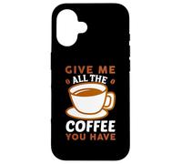 Carcasa para iPhone 16 Give Me All The Coffee Cafeine Baristas Coffee Lover