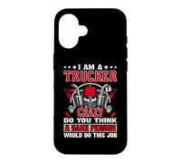 Carcasa para iPhone 16 I Am A Trucker Crazy Do You Think Funny Truck Driver