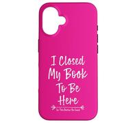 Carcasa para iPhone 16 I Closed My Book To Be Here So This Better Be Good
