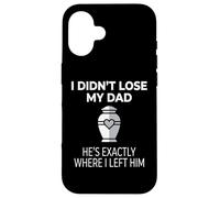 Carcasa para iPhone 16 I Didn'T Lose My Dad He's Exactly Where I Left Him