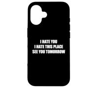 Carcasa para iPhone 16 I Hate You I Hate This Place See You Tomorrow