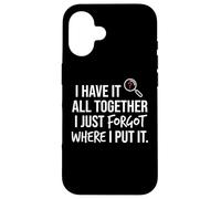 Carcasa para iPhone 16 I Have It All Together I Just Forgot Where I Put It Mom