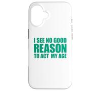 Carcasa para iPhone 16 I See No Good Reason To Act My Age