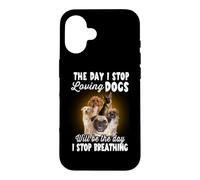 Carcasa para iPhone 16 I Stop Loving Dogs Will Be The Day I Stop Breathing Dog