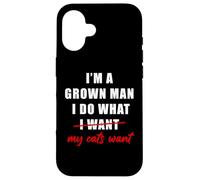 Carcasa para iPhone 16 I'm a Grown Man I Do What... My Cats Want Humor