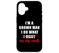 Carcasa para iPhone 16 I'm a Grown Man I Do What... My Dog Wants - Funny Dad Humor